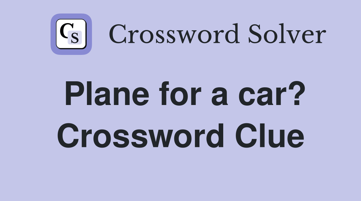 Plane for a car? Crossword Clue Answers Crossword Solver